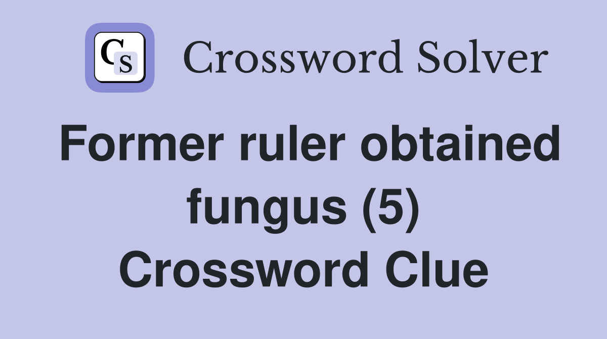 Former ruler obtained fungus (5) Crossword Clue Answers Crossword Solver